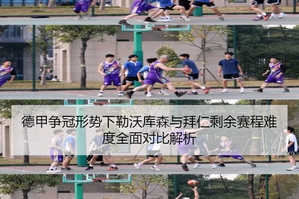 德甲争冠形势下勒沃库森与拜仁剩余赛程难度全面对比解析